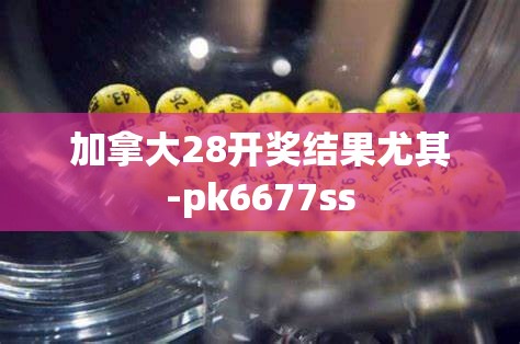 加拿大28开奖结果尤其-pk6677ss